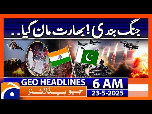 Ceasefire! | India agreed | Geo News 6 AM Headlines | 23 May 2025