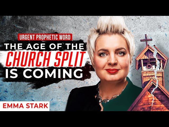 The Age of The Church Split Is Coming - Prophetic Word From Emma Stark