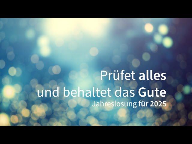 "Prüfet alles und behaltet das Gute"  - die Jahreslosung für 2025