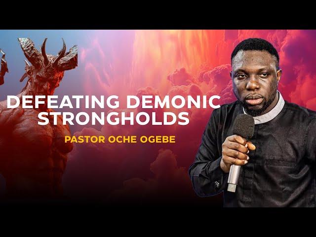 DEFEATING DEMONIC STRONGHOLDS || PASTOR OCHE OGEBE