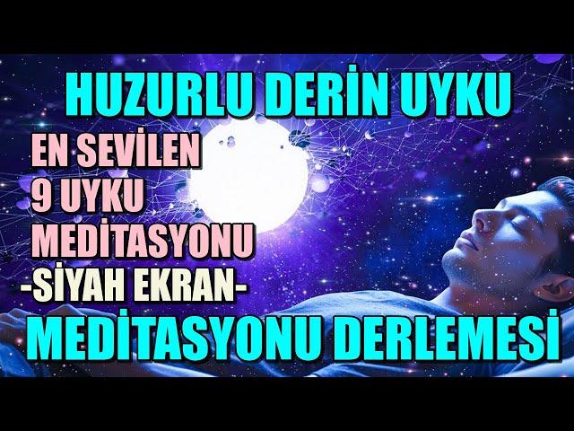 HUZURLU DERİN UYKU MEDİTASYONU DERLEMESİ- EN SEVİLEN 9 UYKU MEDİTASYONU VE SİYAH EKRAN