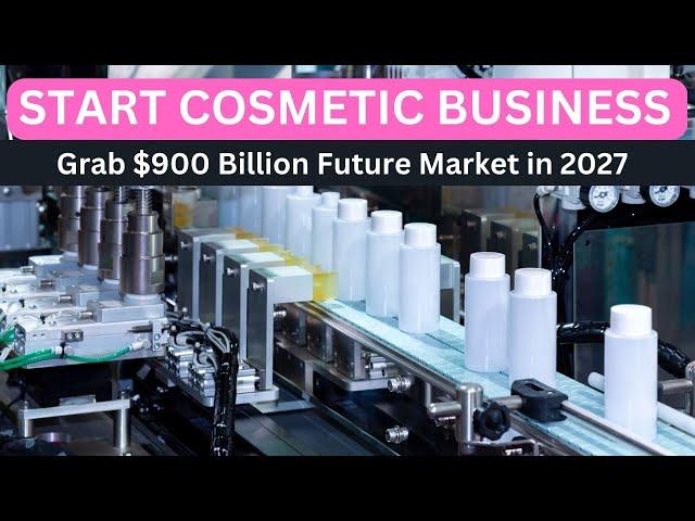 Start a Business in Cosmetic Industry to Grab $900 Billion Future Market in 2027