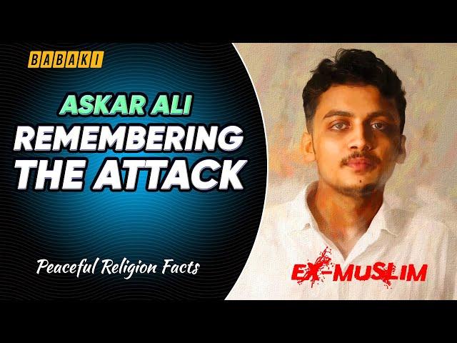 Ex-Muslim Askar Ali remembering his Attack