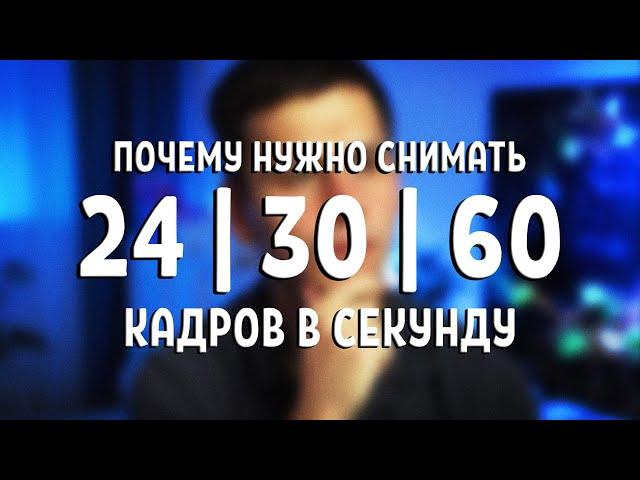 Почему нужно снимать 24, 30 и 60 кадров в секунду?