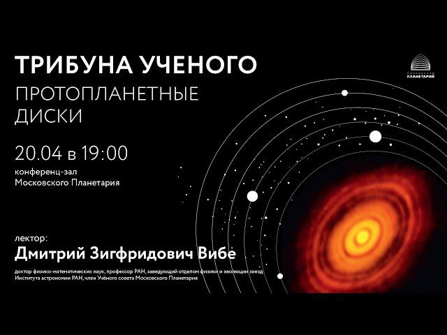 Вибе Д.З. «Протопланетные диски» 20.04.2022 «Трибуна ученого»