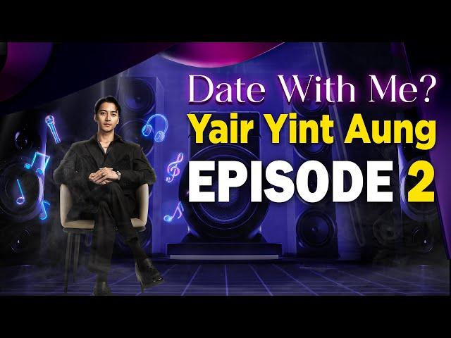 DATE WITH ME? - ရဲရင့်အောင် | အပိုင်း (၂) | YAIR YINT AUNG | EPISODE (2)