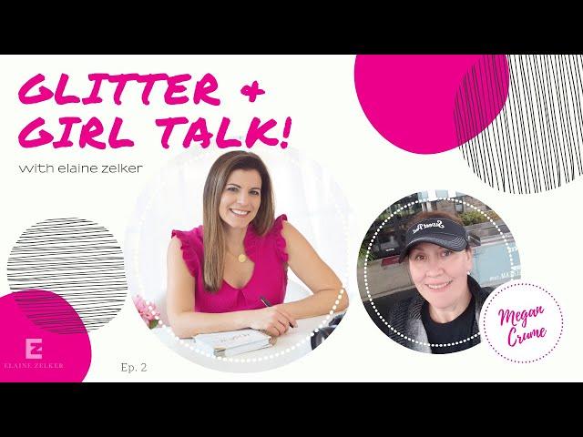 Glitter & Girl Talk with Elaine Zelker Episode 2 featuring Megan Crume