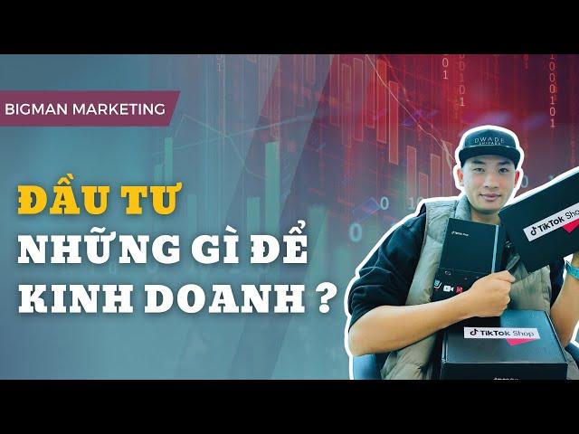 Đầu tư gì để kinh doanh ? | Big Man Marketing