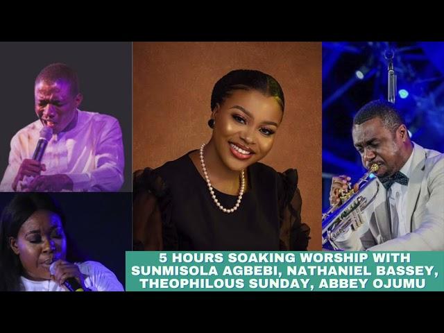 5 hours Soaking Worship with Sunmisola Agbebi, Nathaniel Bassey, Theophilous sunday, & others...