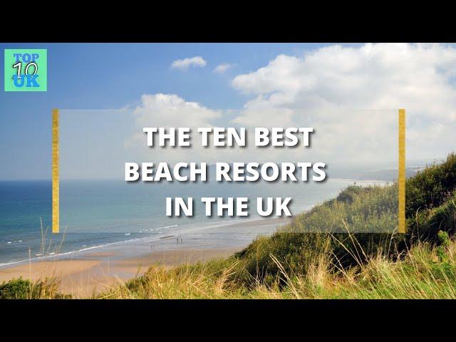 The Ten Best Beach Resorts In The UK