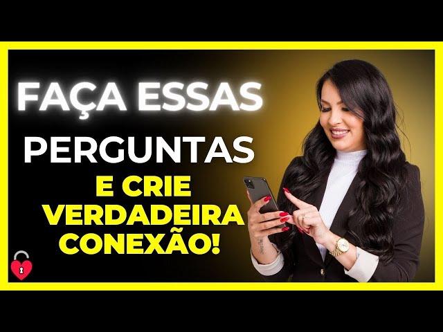 PERGUNTAS QUE TE AJUDAM A CRIAR VERDADEIRA CONEXÃO COM ELA!!