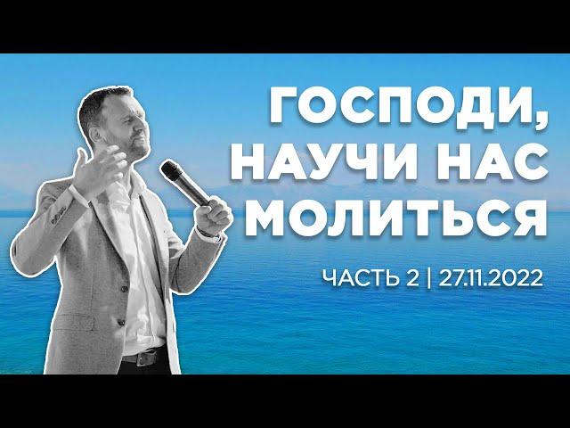Господи, научи нас молиться | Часть 2 | 27.11.2022