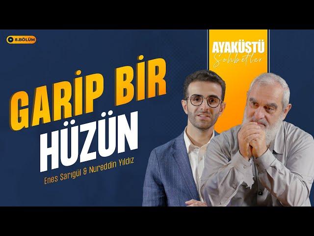 GARİP BİR HÜZÜN | AYAKÜSTÜ SOHBETLER | 8. BÖLÜM