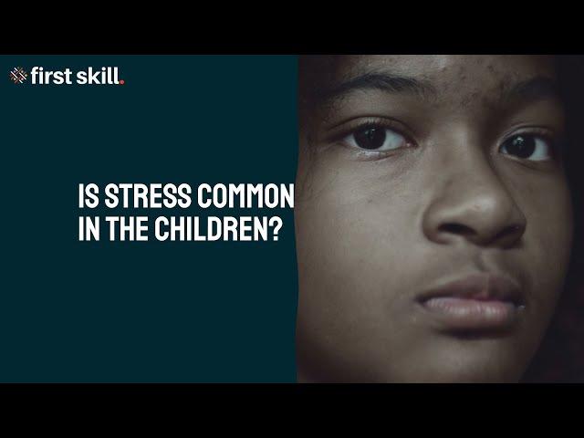 Is stress common in the children | Explained by expert | firstskill.co