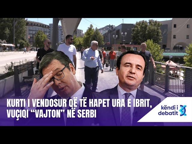 KËNDI I DEBATIT - KURTI I VENDOSUR QË TË HAPET URA E IBRIT, VUÇIQI “VAJTON” NË SERBI @teve1