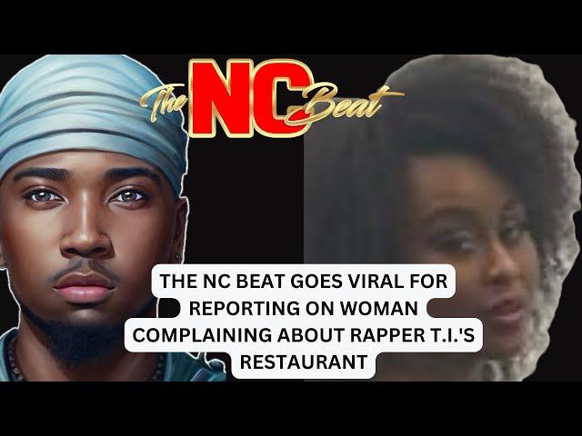 THE NC BEAT GOES VIRAL FOR REPORTING ON WOMAN COMPLAINING ABOUT RAPPER T.I.'S RESTAURANT