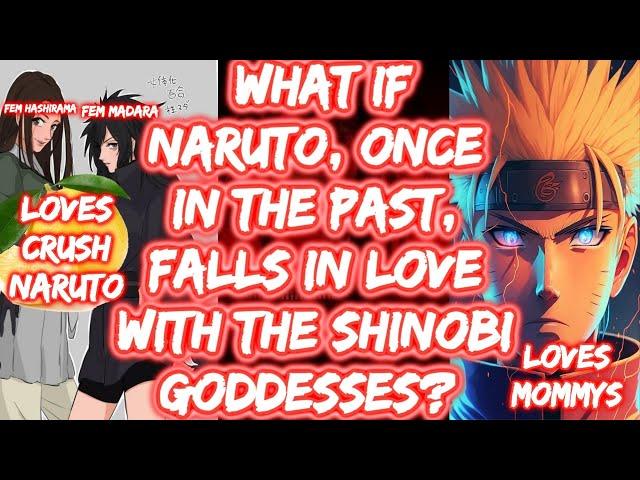 What If Naruto, Once In The PAST, Falls In Love With The Shinobi Goddesses? FULL SERIES