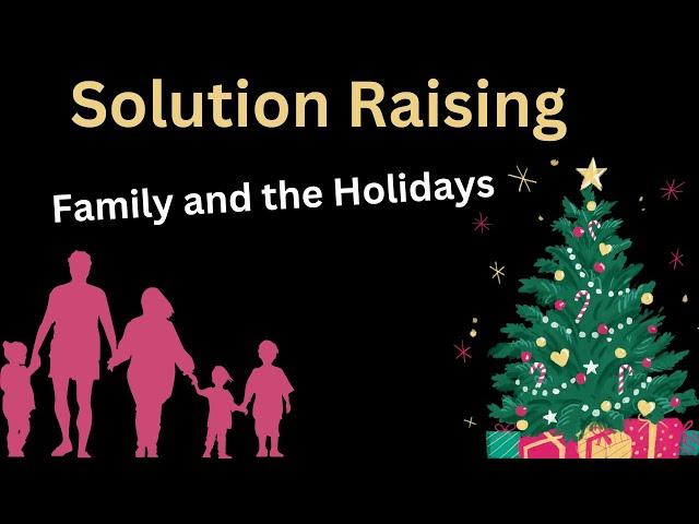 Solution Raising: Family & Holidays