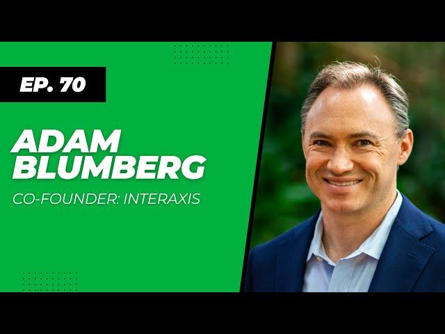 70. Adam Blumberg: Co-Founder, Interaxis