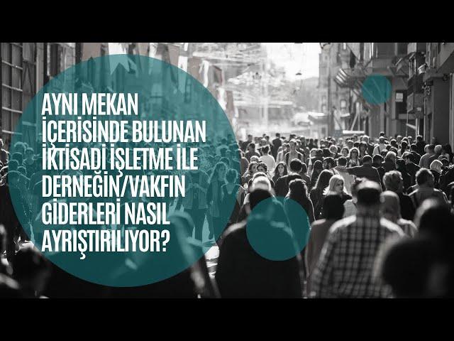 Aynı mekan içerisinde bulunan iktisadi işletme ile derneğin/vakfın giderleri nasıl ayrıştırılıyor?