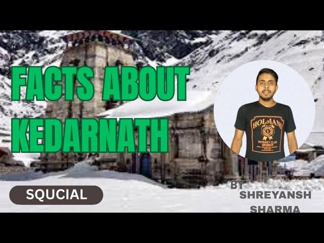 FACTS ABOUT KEDARNATH TEMPLE |SQUCIAL| BY:- SHREYANSH SHARMA