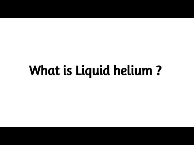 What is Liquid Helium ?