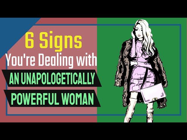 Unapologetically Powerful Women (6 Signs You're Dealing with One)