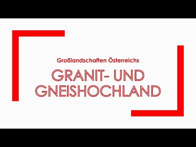 Geographie: Großlandschaften Österreichs - Granit  und Gneishochland