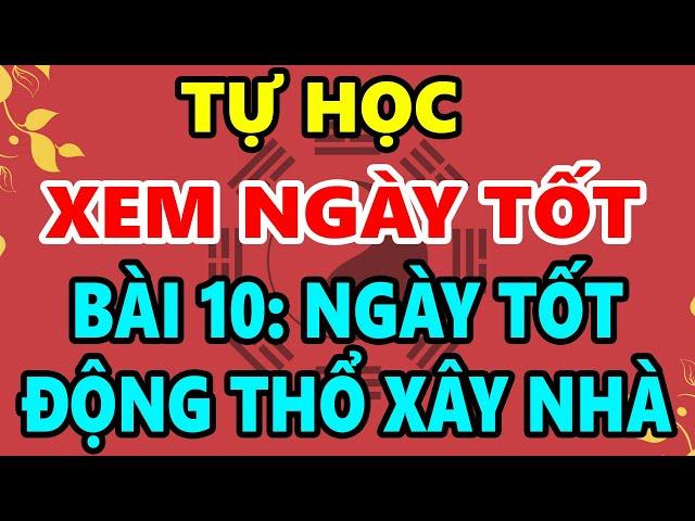 Hướng Dẫn Tự Học Xem Ngày Giờ Tốt Xấu Trọn Đời: Bài 10 - CHỌN NGÀY TỐT ĐỘNG THỔ XÂY NHÀ CHUẨN PT