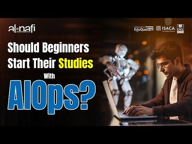 Should Beginners Start Their Studies With AIOps? | AL NAFI