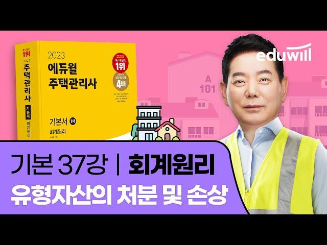 37강 유형자산의 처분 및 손상｜2023 주택관리사 회계원리 기본이론 유료강의 무료공개｜제 26회 주택관리사 시험 대비｜에듀윌 윤재옥 합격강의