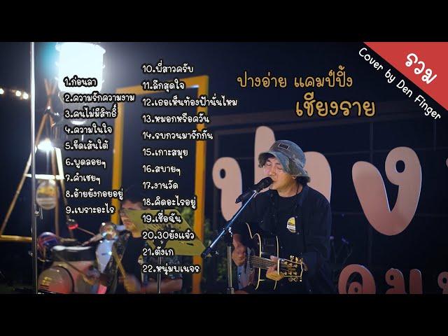 รวมCover by  Den Finger ปางอ่าย แคมป์ปิ้ง เชียงราย