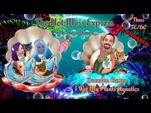 The Hot Mess Express #127 with Special Guest Brandon Campo of I Wet My Plants!