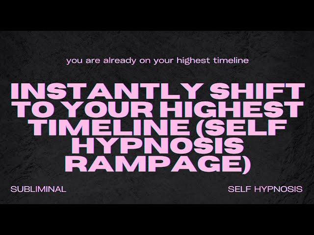 INSTANTLY SHIFT TO YOUR HIGHEST TIMELINE (SELF HYPNOSIS RAMPAGE)