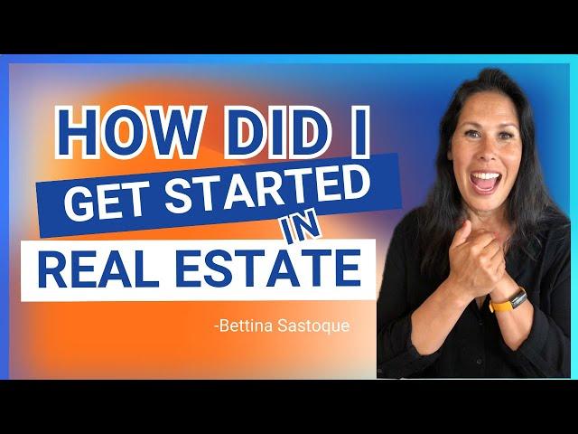 HOW DID I GET STARTED IN REAL ESTATE - Bettina Sastoque