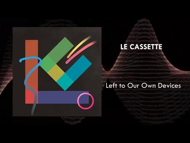 LE CASSETTE - Left to our own devices (Full Album)