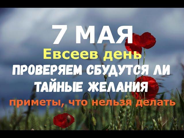 7 мая. Евсеев день. ПРОВЕРЯЕМ СБУДУТСЯ ЛИ ТАЙНЫЕ ЖЕЛАНИЯ/Народные приметы, что нельзя делать