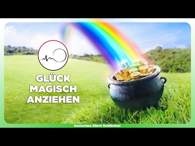  GLÜCK MAGISCH ANZIEHEN - IMMER & ÜBERALL GLÜCK HABEN - ERFOLGREICHES LEBEN IN GLÜCK & FREUDE 