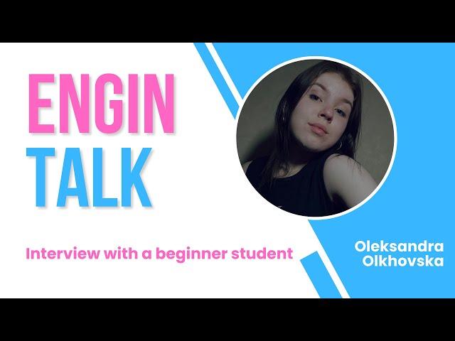 ENGIN TALK/Episode 2 - Oleksandra Olkhovska, a beginner student