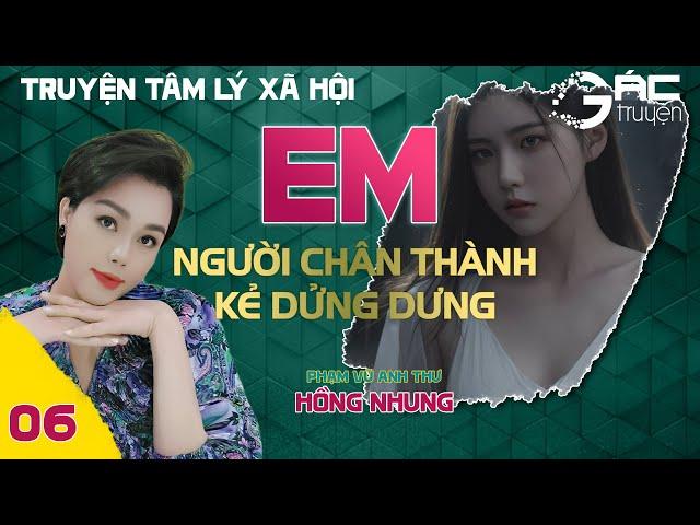 EM - NGƯỜI CHÂN THÀNH KẺ DỬNG DƯNG  - TRUYỆN TÂM LÝ XÃ HỘI ĐÊM KHUYA NGỦ NGON  [TẬP 6]