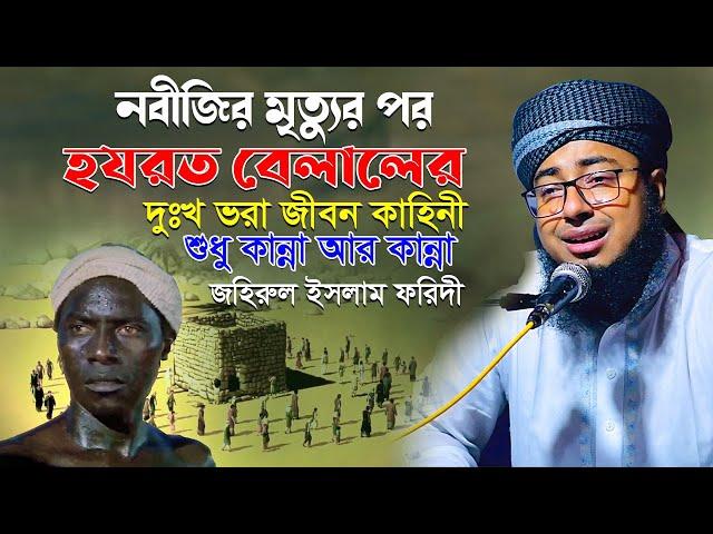 নবীজির মৃত্যুর পর হযরত বেলালের দুঃখ ভরা জীবন কাহিনী শুধু কান্না আর কান্না মুফতি জহিরুল ইসলাম ফরিদী