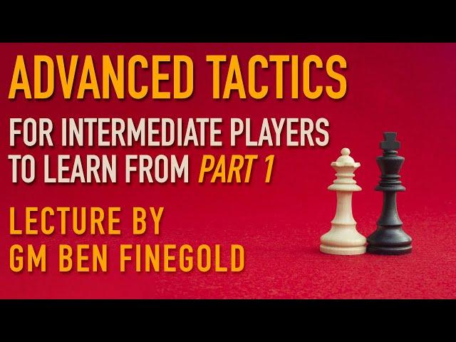 Advanced Tactics For Intermediate Players, Part 1: Lecture by GM Ben Finegold