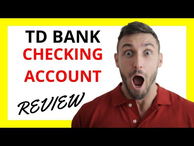  TD Bank Checking Account Review: Pros and Cons