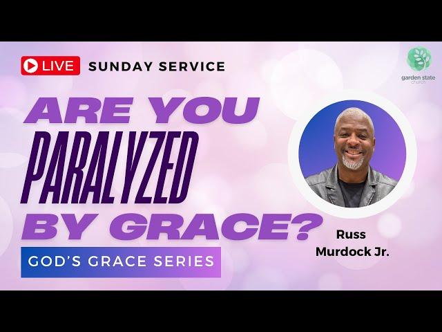 God’s Grace | Paralyzed By Grace | Garden State Church 01/19/25