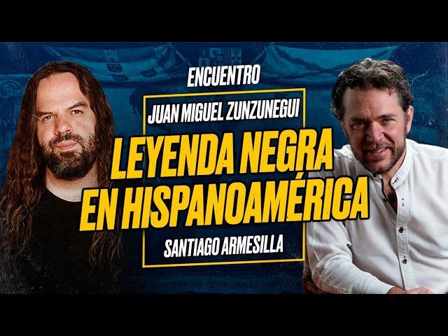 LEYENDA NEGRA en HISPANOAMÉRICA - Juan Miguel ZUNZUNEGUI y Santiago ARMESILLA [Encuentro]