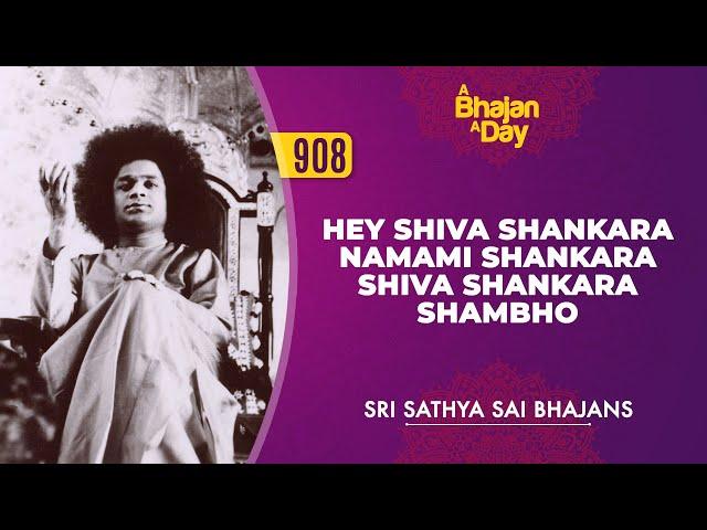 908 - Hey Shiva Shankara Namami Shankara Shiva Shankara Shambho | Sri Sathya Sai Bhajans