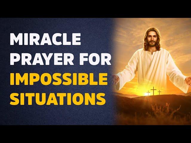 Pray this Powerful Miracle Prayer for Impossible Situations | Prayer to Ask God for the Impossible