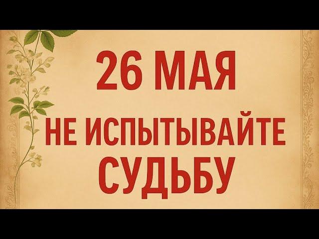 26 Мая - Тяжёлый день. Не испытывайте судьбу.