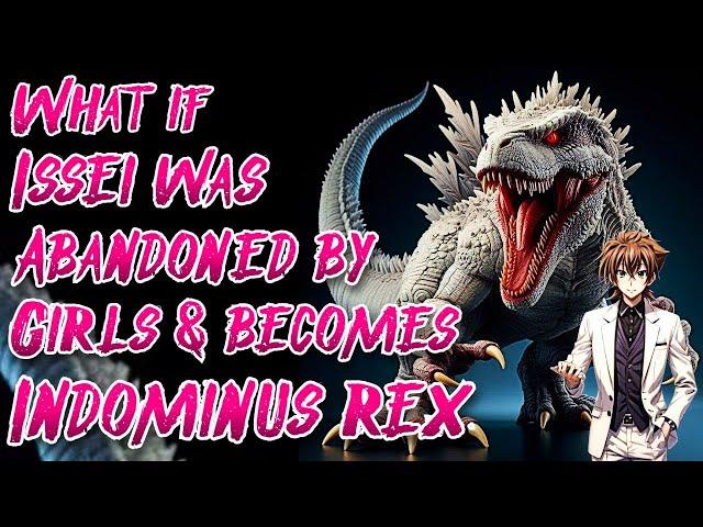 What if Issei was Abandoned by Girls & becomes Indominus Rex | Movie | Au.@Guerrero_Legends