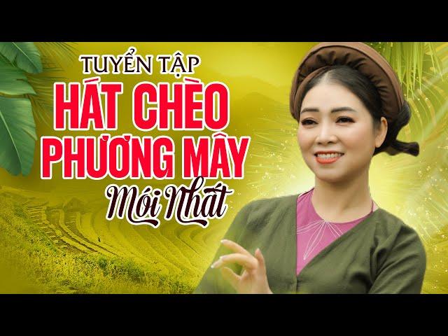 TUYỂN TẬP HÁT CHÈO PHƯƠNG MÂY MỚI NHẤT - Toàn bài hát chèo hay, MV siêu đẹp!